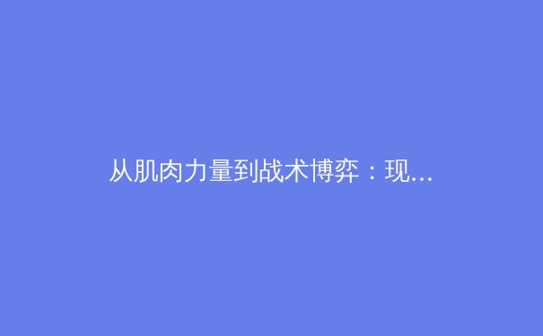 从肌肉力量到战术博弈：现代体育竞技背后的科学革命